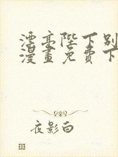 漂亮陛下别杀我漫画免费下拉式漫画星球