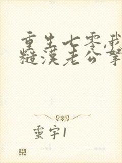 重生七零,我把糙汉老公拿下了主角