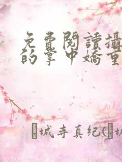 免费阅读摄政王的掌中娇重生了全文