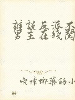 谁说反派不能当男主在线阅读