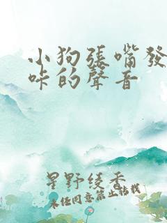 小狗张嘴发出咔咔的声音 小狗张嘴发出咔咔的声音