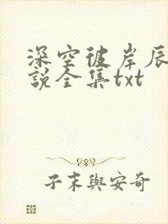 深空彼岸辰东小说全集txt