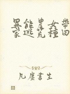 异能农女带着全家逃荒种田无弹窗