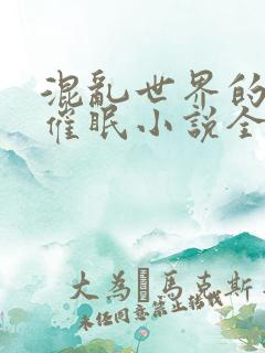 混乱世界的狂欢催眠小说全文阅读
