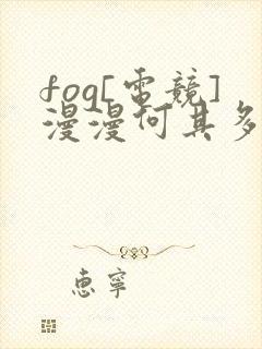 fog[电竞]漫漫何其多全文免费阅读免费