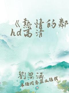 《热情的邻居》hd高清