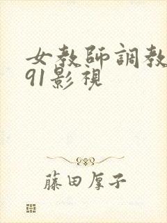 女教师调教雌奴91影视