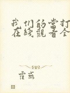 我们的当打之年在线观看全集免费播放