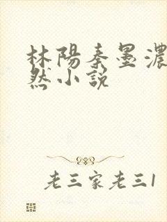 林阳秦墨浓秦嫣然小说