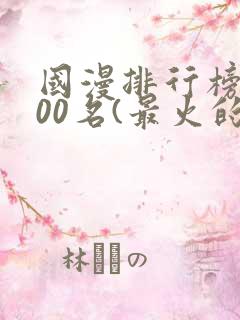 国漫排行榜前100名(最火的国漫排行榜)