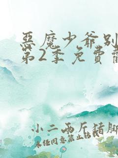 恶魔少爷别吻我第2季免费观看