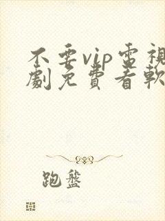 不要vip电视剧免费看软件