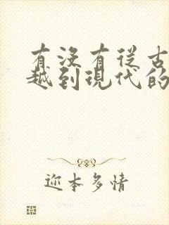 有没有从古代穿越到现代的小说