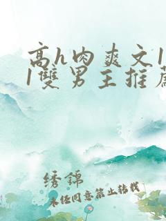 高h肉爽文1v1双男主推荐