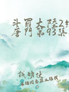 斗罗大陆2绝世唐门第93集