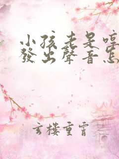 小孩老是哼哼的发出声音怎么回事