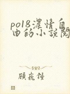 po18浓情自由的小说阅读器