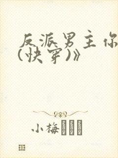 反派男主你好坏(快穿)》