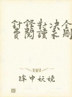 针锋对决全文免费阅读未删减,笔趣阁