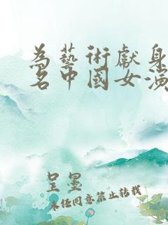 为艺术献身的著名中国女演员电影