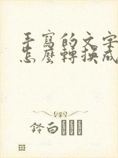 手写的文字手机怎么转换成电子版