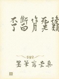 不断作死后我成了白月光类似小说