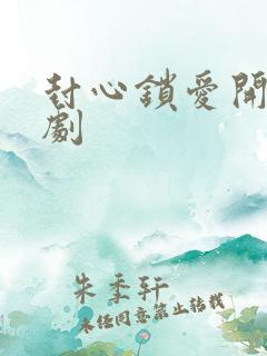 封心锁爱开始短剧