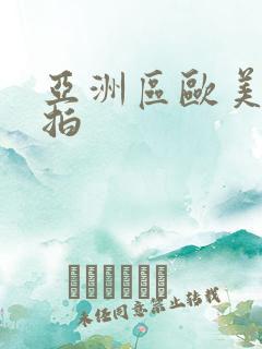 亚洲区欧美区偷拍