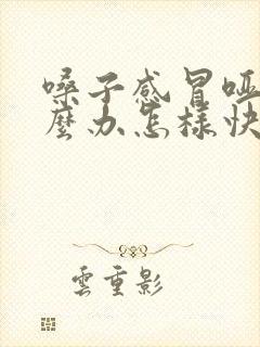 嗓子感冒哑了怎么办怎样快速恢复