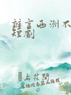 谁言西洲不如意短剧