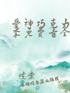 爱神巧克力第三季免费看全部