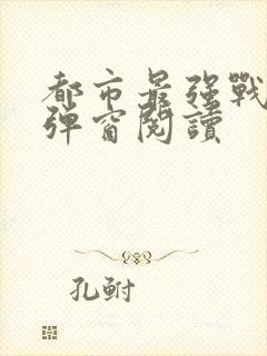 都市最强战神无弹窗阅读
