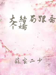 大结局跟乔爷撒个娇