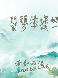 门头沟保姆不住家多少钱一个月