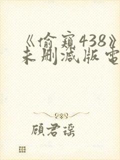 《偷窥438》未删减版电影
