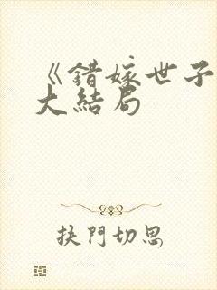 《错嫁世子妃》大结局