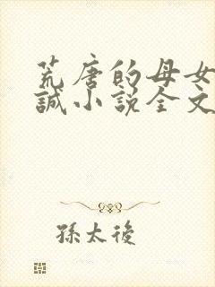 荒唐的母女 孙诚小说全文阅读