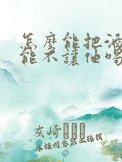 怎么能把酒戒掉能不让他喝酒