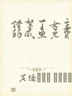 错拿了女主剧本的咸鱼免费阅读