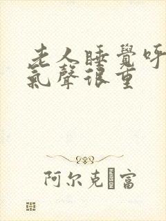 老人睡觉呼吸喘气声很重