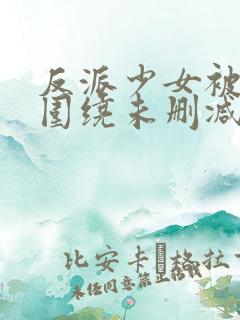 反派少女被爱意围绕未删减版漫画