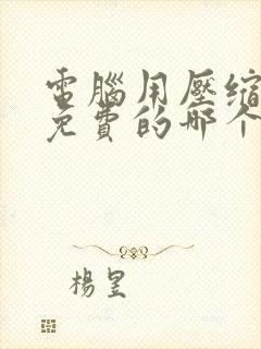 电脑用压缩软件免费的哪个好?