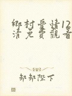 乡村爱情12高清免费观看全集电视剧