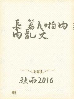 长篇h啪肉爽文肉乱文