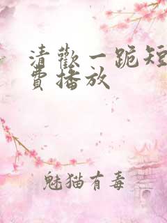 清欢一跪短剧免费播放
