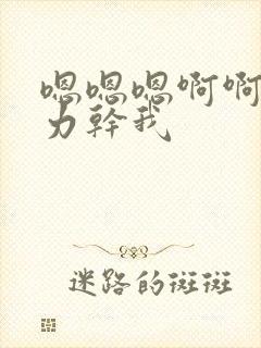 嗯嗯嗯啊啊啊用力干我