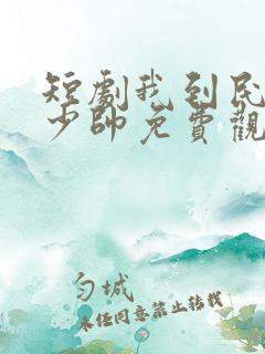 短剧我到民国当少帅免费观看