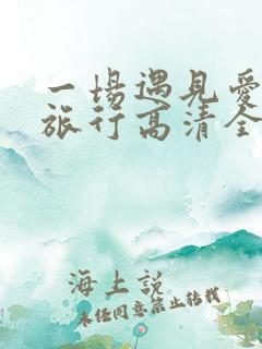一场遇见爱情的旅行高清全集