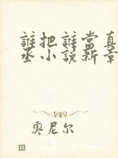 谁把谁当真水千丞小说新章节列表