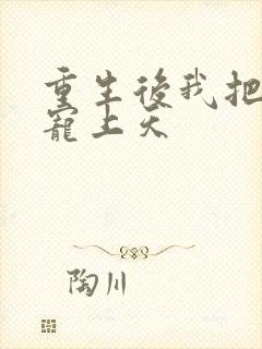 重生后我把夫君宠上天
